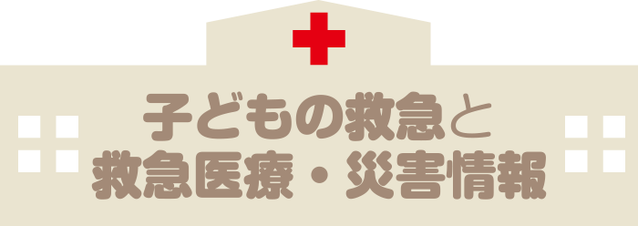 子どもの救急と救急医療・災害情報